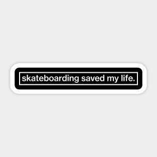 Skateboarding saved my life Sticker